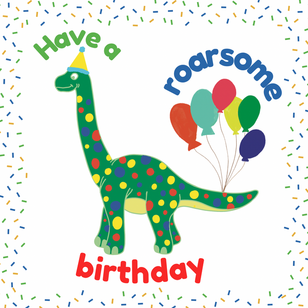 A Mary Martha & Meg child’s birthday card featuring a friendly, green, dotty dinosaur with brightly coloured party balloons tied to its tail. The text reads, ‘Have a roarsome birthday.’ The crisp white card has a colourful confetti border. 
